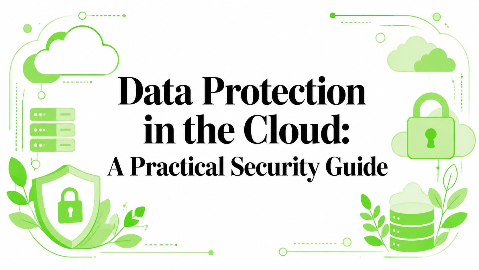 Data Protection in the Cloud: A Practical Security Guide