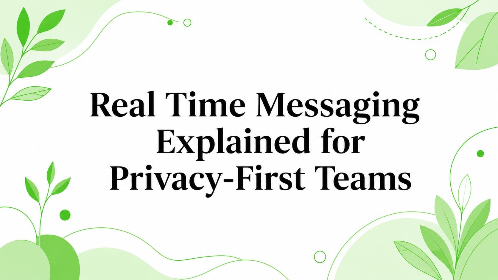 Real Time Messaging Explained for Privacy-First Teams