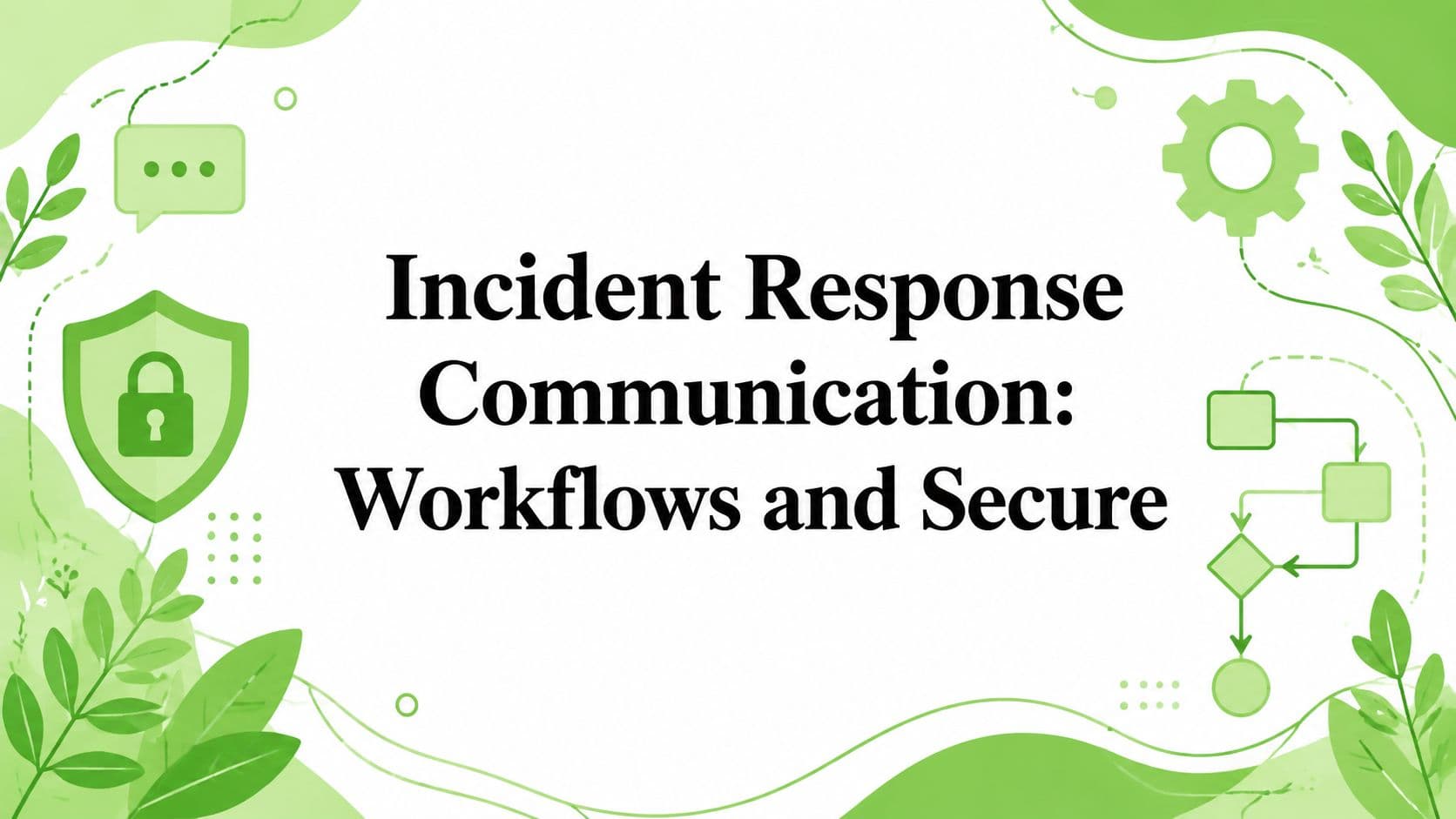 Incident Response Communication: Workflows and Secure