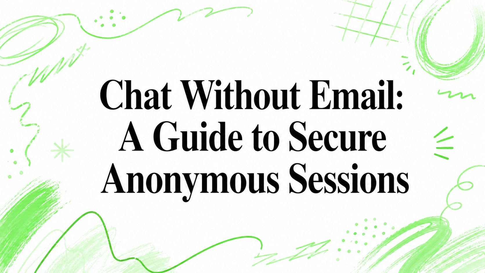 Chat Without Email: A Guide to Secure Anonymous Sessions
