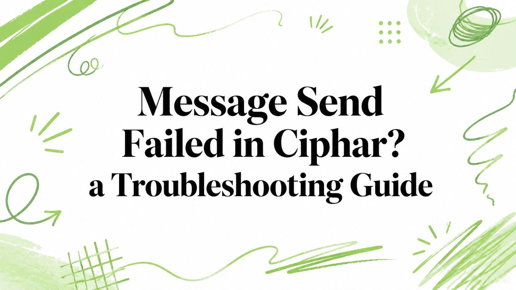 Message Send Failed in Ciphar? a Troubleshooting Guide